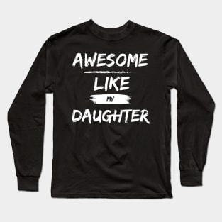 A Wonderful Shirt for Father's Day: "Awesome Like My Daughter" - Expressing Paternal Pride and Deep Love! Long Sleeve T-Shirt